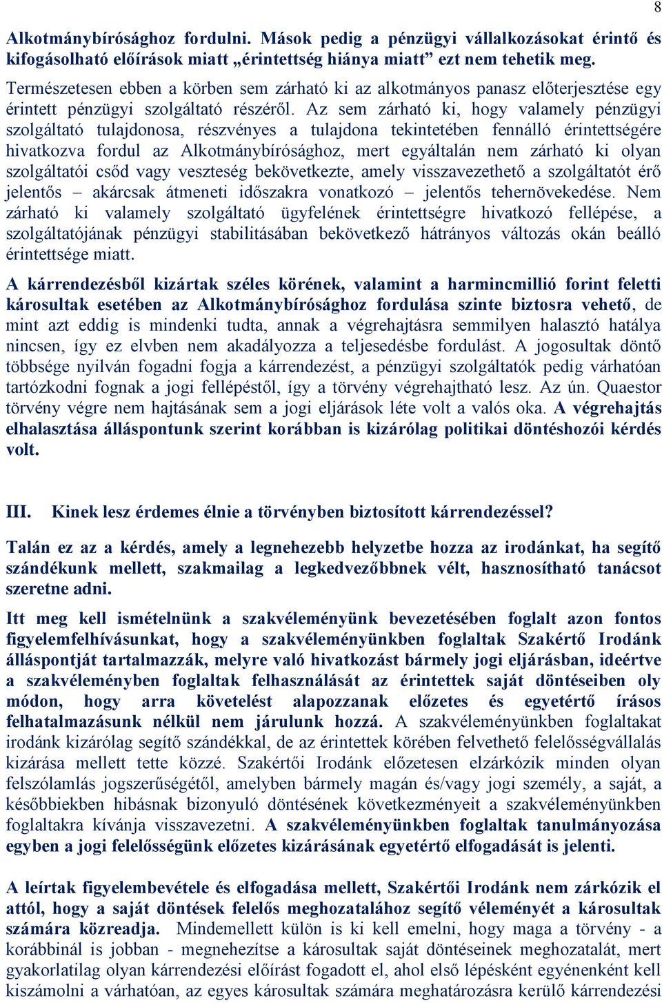 Az sem zárható ki, hogy valamely pénzügyi szolgáltató tulajdonosa, részvényes a tulajdona tekintetében fennálló érintettségére hivatkozva fordul az Alkotmánybírósághoz, mert egyáltalán nem zárható ki