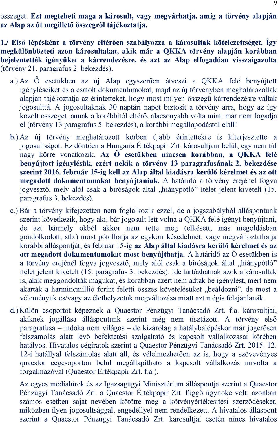 Így megkülönbözteti azon károsultakat, akik már a QKKA törvény alapján korábban bejelentették igényüket a kárrendezésre, és azt az Alap elfogadóan visszaigazolta (törvény 21. paragrafus 2. bekezdés).