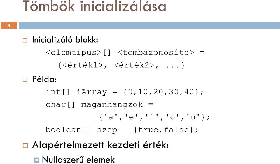 ..} Példa: int[] iarray = {0,10,20,30,40}; char[] maganhangzok =