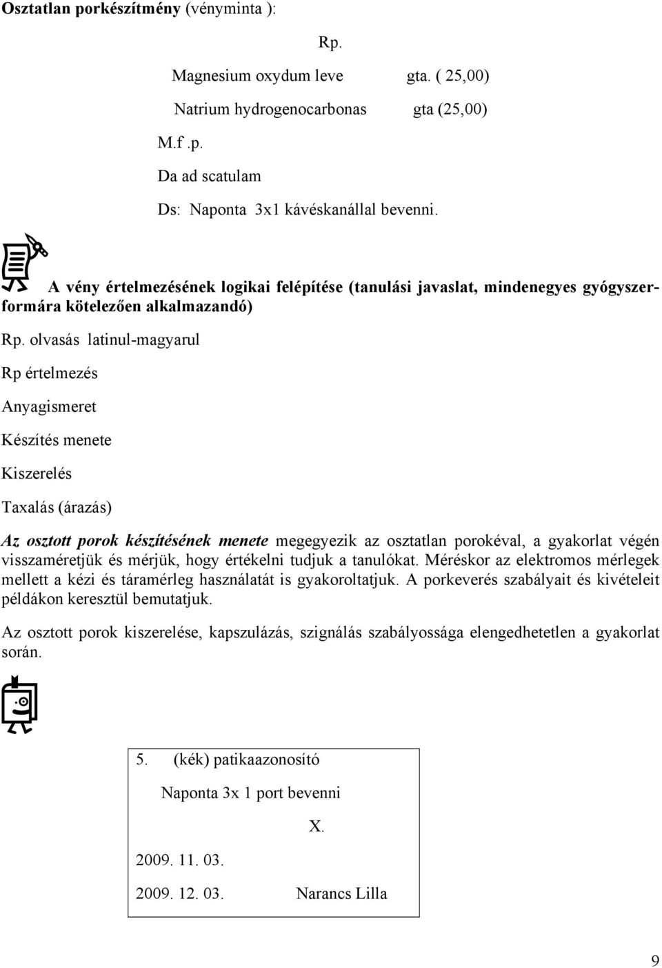 olvasás latinul-magyarul Rp értelmezés Anyagismeret Készítés menete Kiszerelés Taxalás (árazás) Az osztott porok készítésének menete megegyezik az osztatlan porokéval, a gyakorlat végén