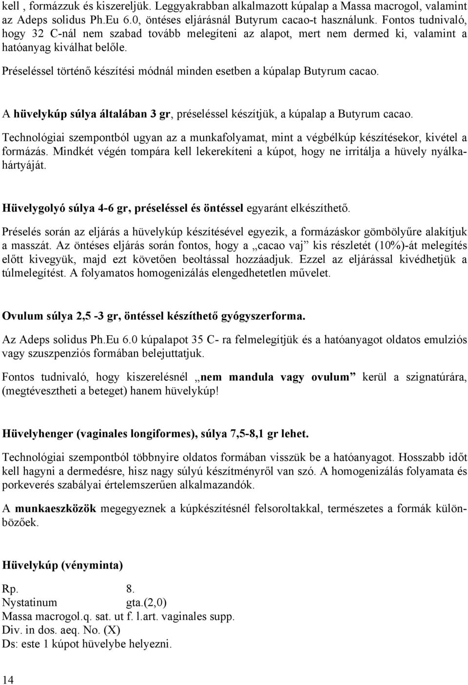 Préseléssel történő készítési módnál minden esetben a kúpalap Butyrum cacao. A hüvelykúp súlya általában 3 gr, préseléssel készítjük, a kúpalap a Butyrum cacao.