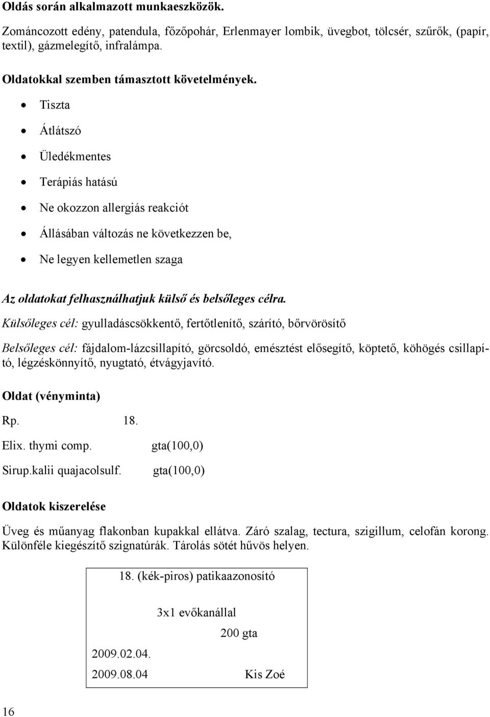 Tiszta Átlátszó Üledékmentes Terápiás hatású Ne okozzon allergiás reakciót Állásában változás ne következzen be, Ne legyen kellemetlen szaga Az oldatokat felhasználhatjuk külső és belsőleges célra.