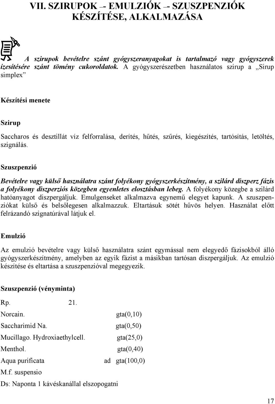 Szuszpenzió Bevételre vagy külső használatra szánt folyékony gyógyszerkészítmény, a szilárd diszperz fázis a folyékony diszperziós közegben egyenletes elosztásban lebeg.