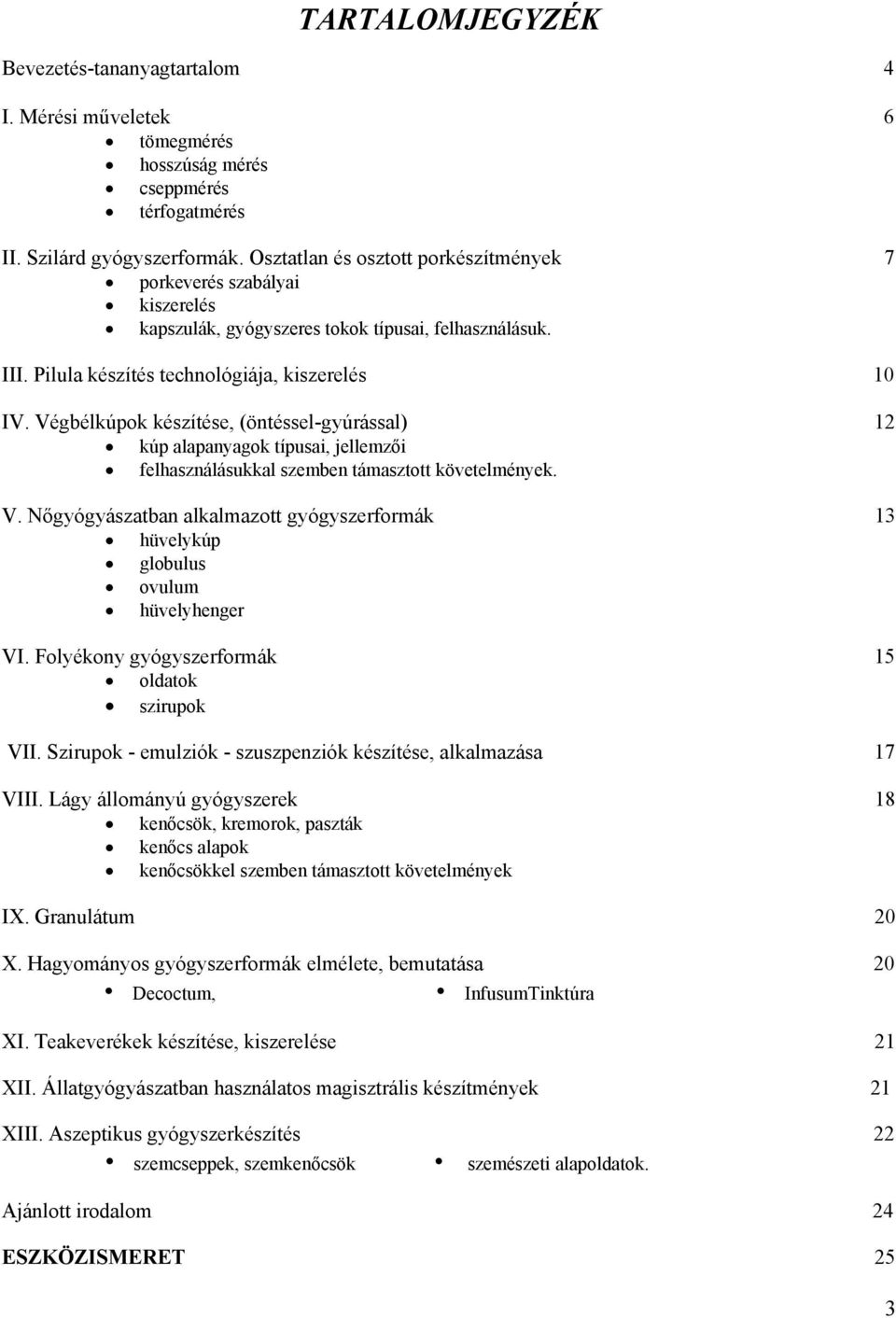 Végbélkúpok készítése, (öntéssel-gyúrással) 12 kúp alapanyagok típusai, jellemzői felhasználásukkal szemben támasztott követelmények. V.