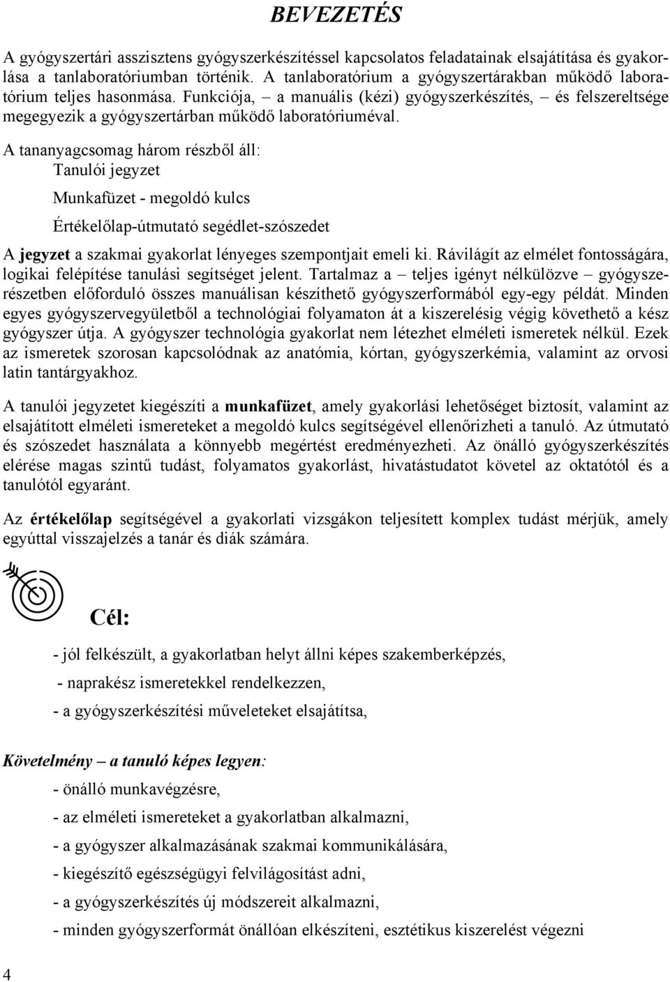 A tananyagcsomag három részből áll: Tanulói jegyzet Munkafüzet - megoldó kulcs Értékelőlap-útmutató segédlet-szószedet A jegyzet a szakmai gyakorlat lényeges szempontjait emeli ki.