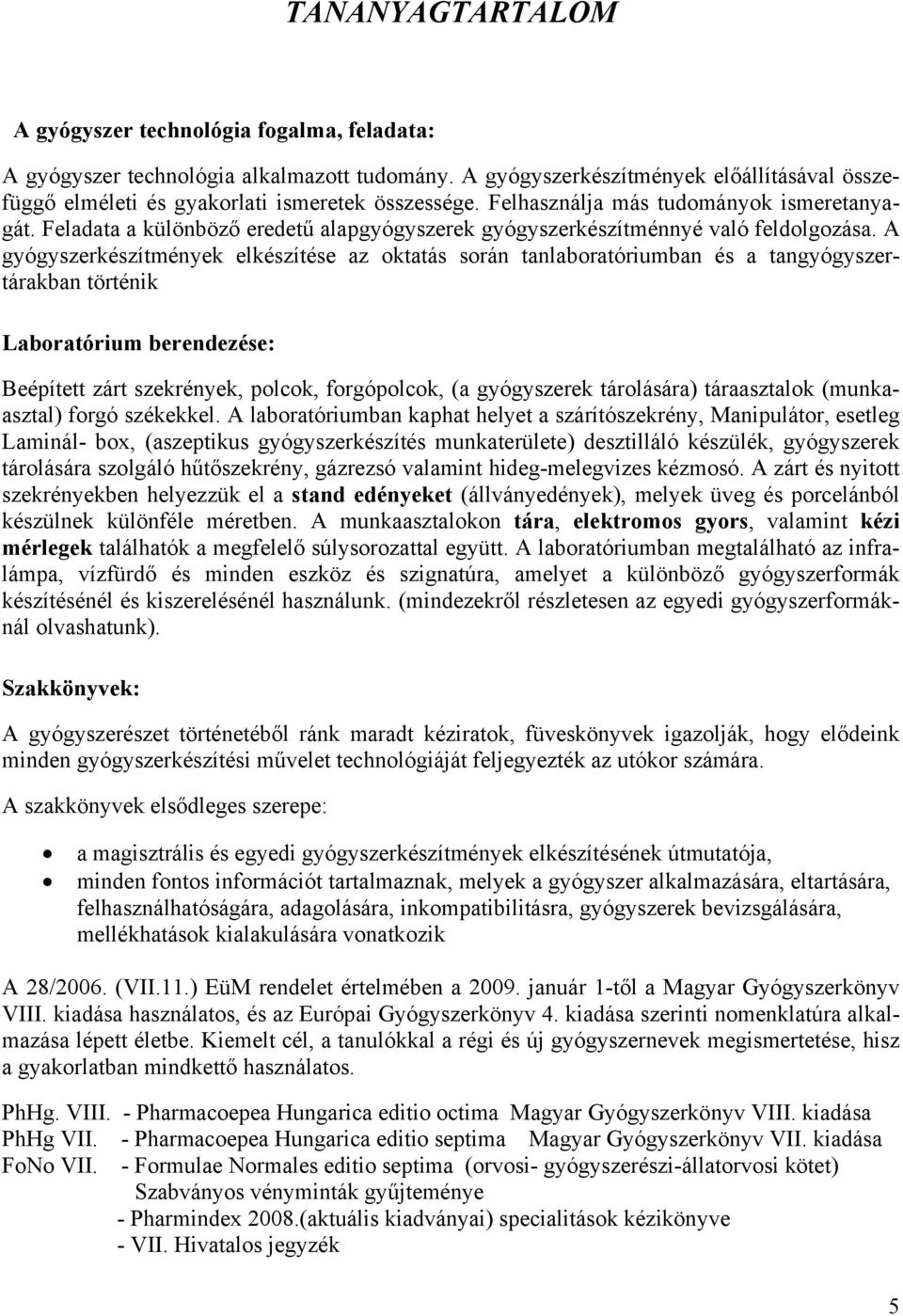 A gyógyszerkészítmények elkészítése az oktatás során tanlaboratóriumban és a tangyógyszertárakban történik Laboratórium berendezése: Beépített zárt szekrények, polcok, forgópolcok, (a gyógyszerek