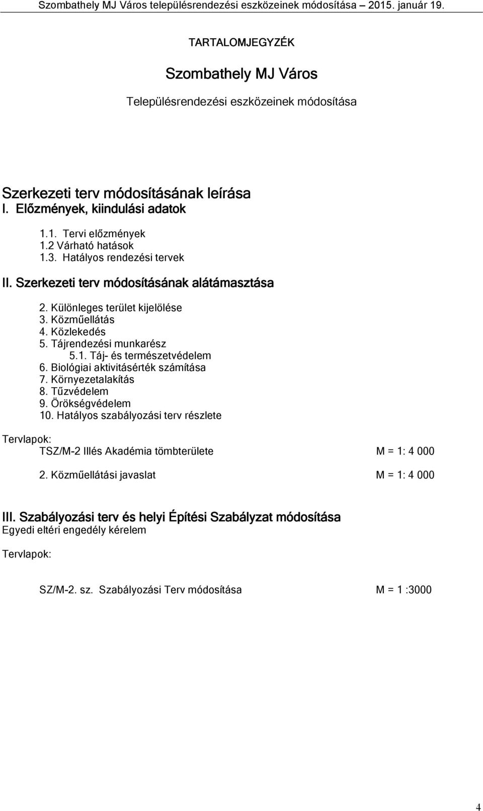 Közlekedés 5. Tájrendezési munkarész 5.1. Táj- és ermészevédelem 6. Biológiai akiviásérék számíása 7. Környezealakíás 8. Tűzvédelem 9. Örökségvédelem 10.