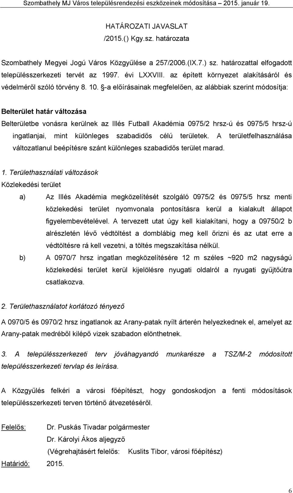 -a előírásainak megfelelően, az alábbiak szerin módosíja: Belerüle haár válozása Belerülebe vonásra kerülnek az Illés Fuball Akadémia 0975/2 hrsz-ú és 0975/5 hrsz-ú ingalanjai, min különleges