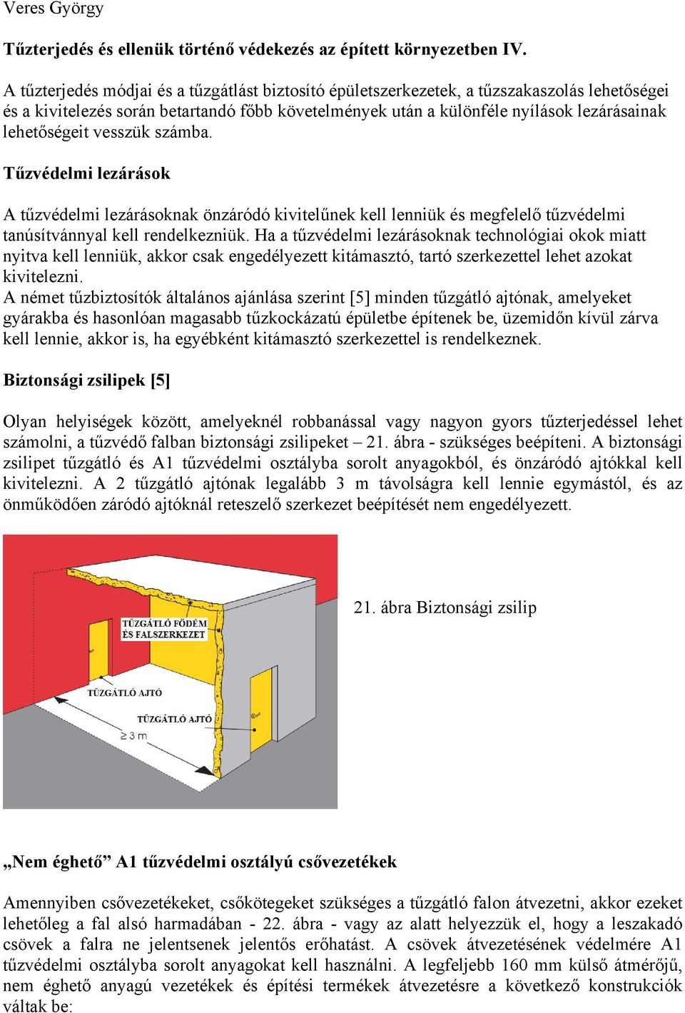 vesszük számba. Tűzvédelmi lezárások A tűzvédelmi lezárásoknak önzáródó kivitelűnek kell lenniük és megfelelő tűzvédelmi tanúsítvánnyal kell rendelkezniük.