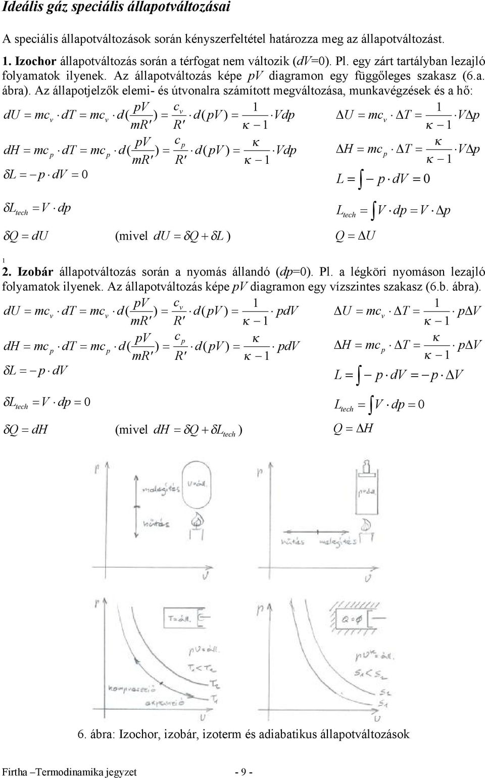 Az állaotjelzők elem- és útvonalra számított megváltozása, munkavégzések és a hő: du mc dt mc d V cv v v ( d V Vd mr ) R ( ) k - DU mcv DT VD k - dh mc dt mc d V c ( d V Vd mr ) R ( ) k k - k DH mc