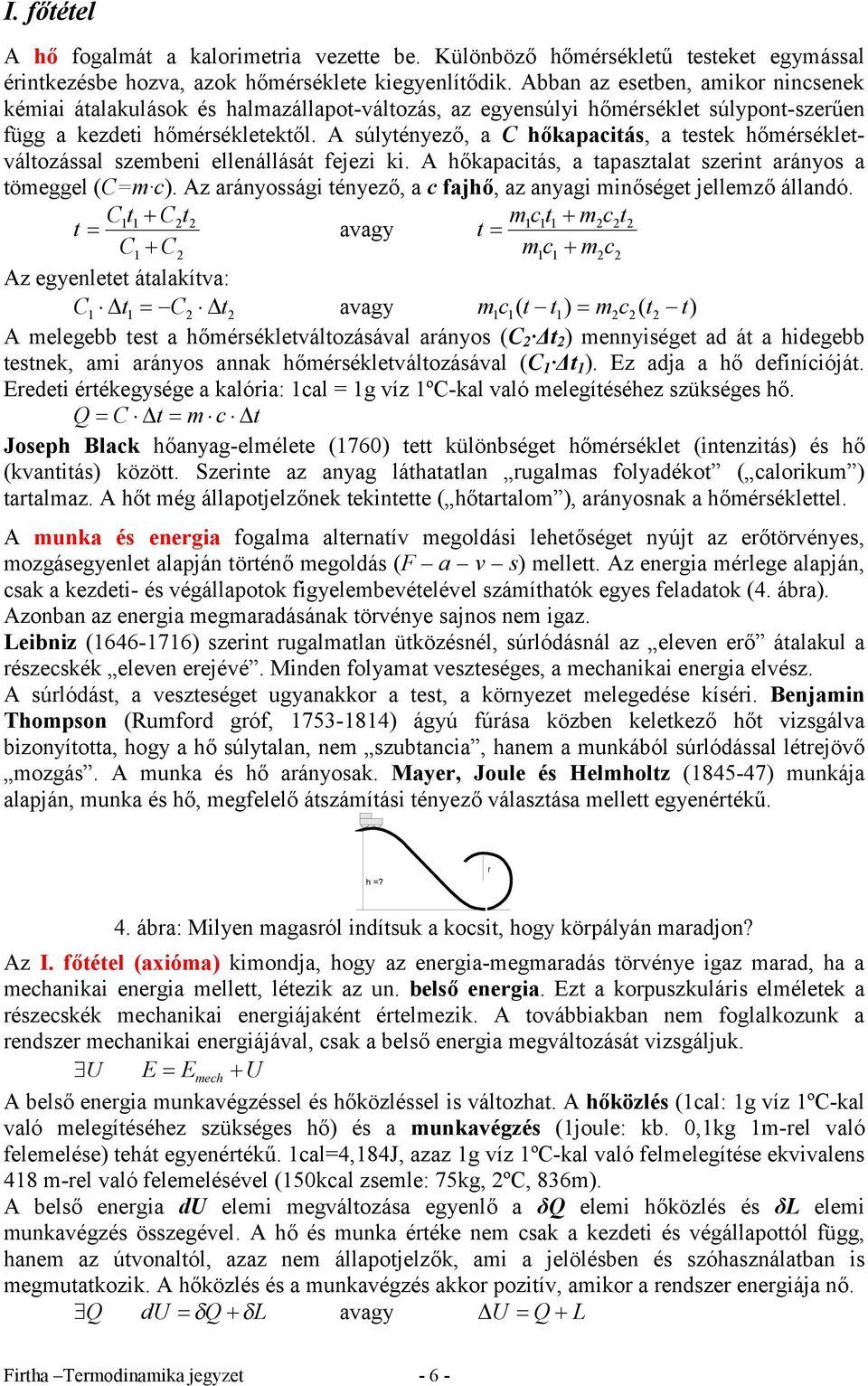 A súlytényező, a C hőkaactás, a testek hőmérsékletváltozással szemben ellenállását fejez k. A hőkaactás, a taasztalat szernt arányos a tömeggel (Cm c).