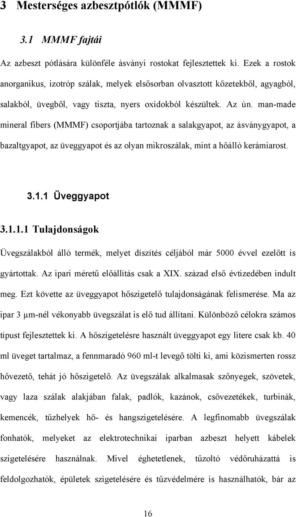 man-made mineral fibers (MMMF) csoportjába tartoznak a salakgyapot, az ásványgyapot, a bazaltgyapot, az üveggyapot és az olyan mikroszálak, mint a hőálló kerámiarost. 3.1.