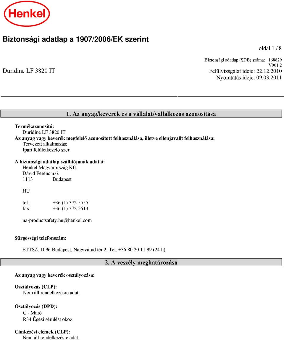 alkalmazás: Ipari felületkezelő szer A biztonsági adatlap szállítójának adatai: Henkel Magyarország Kft. Dávid Ferenc u.6. 1113 Budapest HU tel.