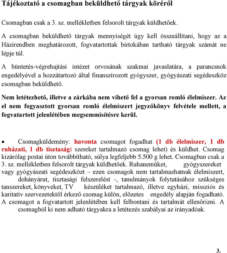 A büntetés-végrehajtási intézet orvosának szakmai javaslatára, a parancsnok engedélyével a hozzátartozó által finanszírozott gyógyszer, gyógyászati segédeszköz csomagban beküldhető.