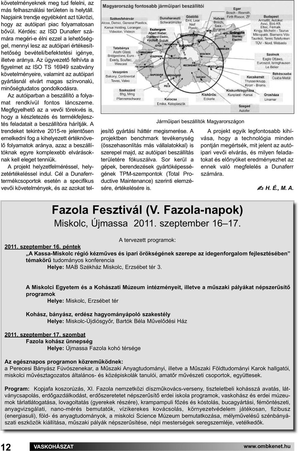 Az ügyvezető felhívta a figyelmet az ISO TS 16949 szabvány követelményeire, valamint az autóipari gyártásnál elvárt magas színvonalú, minőségtudatos gondolkodásra.