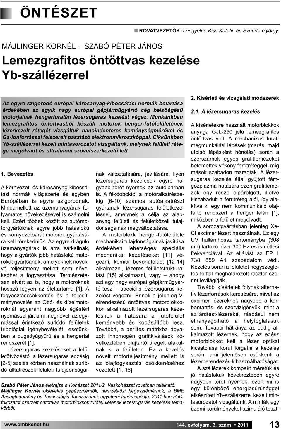 Munkánkban lemezgrafitos öntöttvasból készült motorok henger-futófelületének lézerkezelt rétegét vizsgáltuk nanoindenteres keménységmérővel és Ga-ionforrással felszerelt pásztázó
