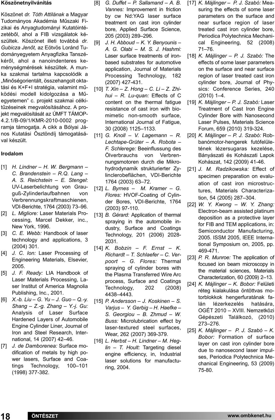 A munka szakmai tartalma kapcsolódik a Minőségorientált, összehangolt oktatási és K+F+I stratégia, valamint működési modell kidolgozása a Műegyetemen c.
