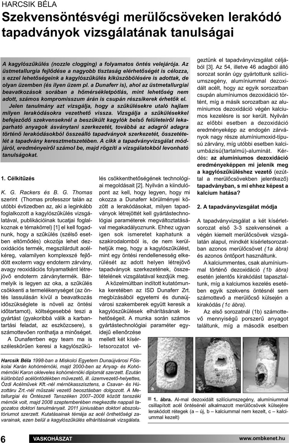 a Dunaferr is), ahol az üstmetallurgiai beavatkozások sorában a hőmérsékletpótlás, mint lehetőség nem adott, számos kompromisszum árán is csupán részsikerek érhetők el.
