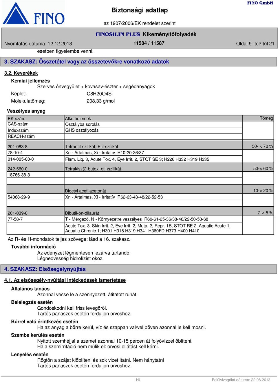 segédanyagok Képlet: Molekulatömeg: C8H20O4Si 208,33 g/mol Veszélyes anyag EK-szám CAS-szám Indexszám REACH-szám 201-083-8 78-10-4 014-005-00-0 242-560-0 18765-38-3 Alkotóelemek Osztályba sorolás GHS