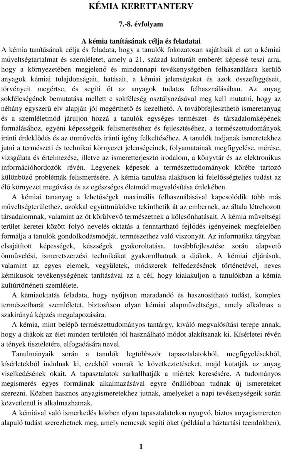 század kulturált emberét képessé teszi arra, hogy a környezetében megjelenő és mindennapi tevékenységében felhasználásra kerülő anyagok kémiai tulajdonságait, hatásait, a kémiai jelenségeket és azok