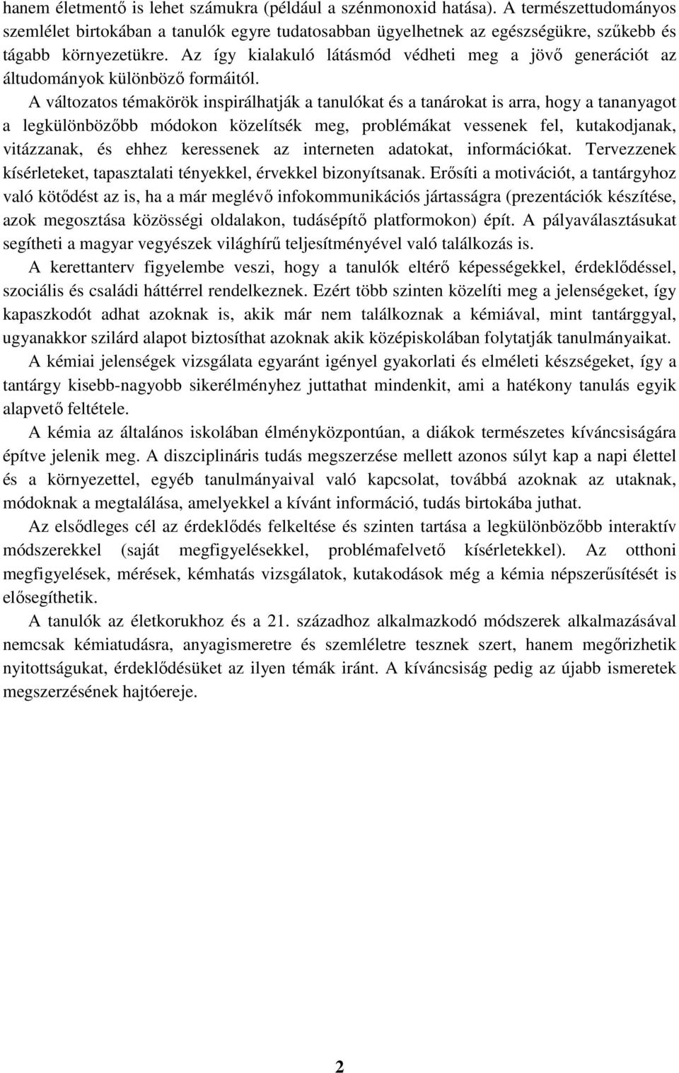 A változatos témakörök inspirálhatják a tanulókat és a tanárokat is arra, hogy a tananyagot a legkülönbözőbb módokon közelítsék meg, problémákat vessenek fel, kutakodjanak, vitázzanak, és ehhez