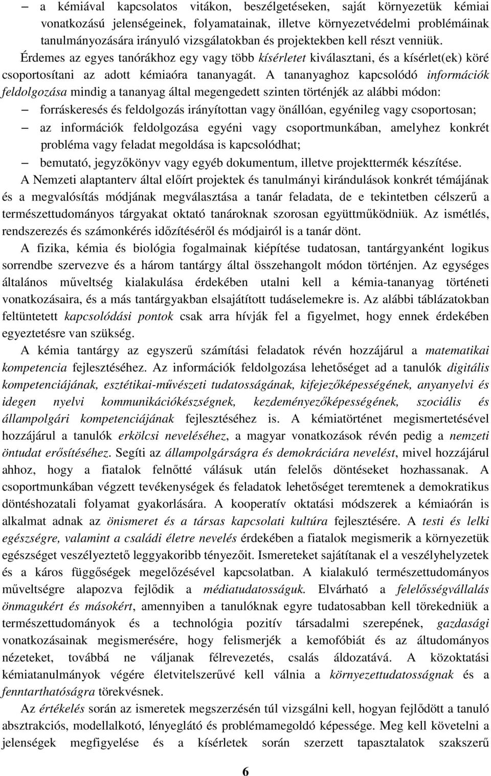 A tananyaghoz kapcsolódó információk feldolgozása mindig a tananyag által megengedett szinten történjék az alábbi módon: forráskeresés és feldolgozás irányítottan vagy önállóan, egyénileg vagy