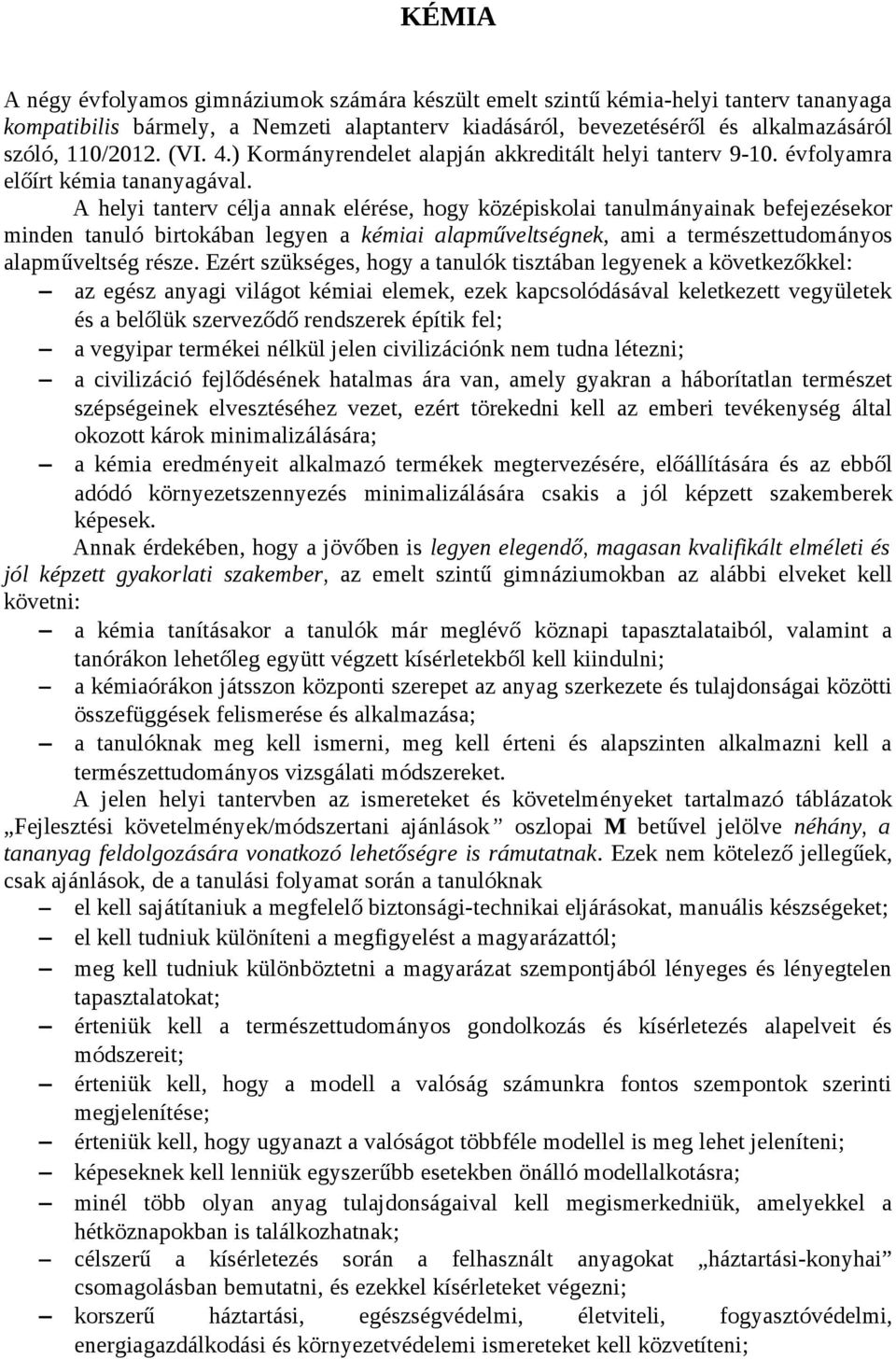 A helyi tanterv célja annak elérése, hogy középiskolai tanulmányainak befejezésekor minden tanuló birtokában legyen a kémiai alapműveltségnek, ami a természettudományos alapműveltség része.