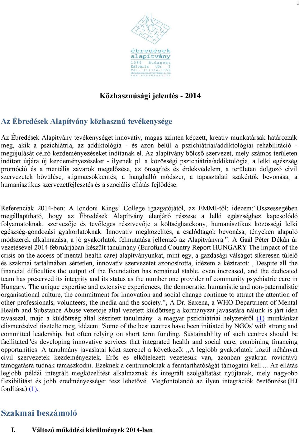 Az alapítvány bölcső szervezet, mely számos területen indított útjára új kezdeményezéseket - ilyenek pl.