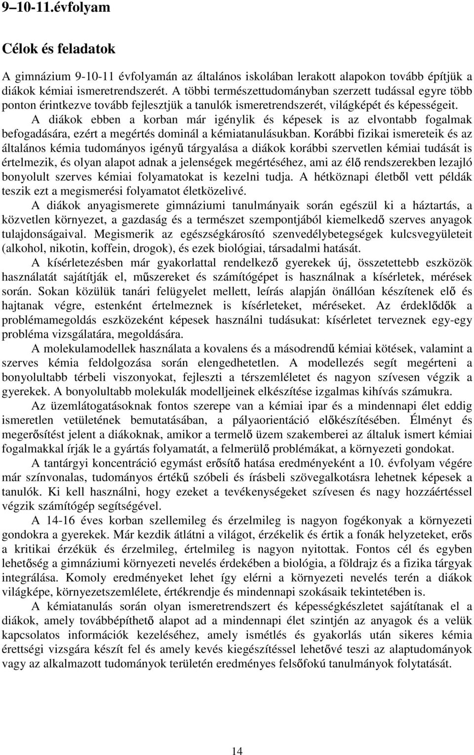 A diákok ebben a korban már igénylik és képesek is az elvontabb fogalmak befogadására, ezért a megértés dominál a kémiatanulásukban.