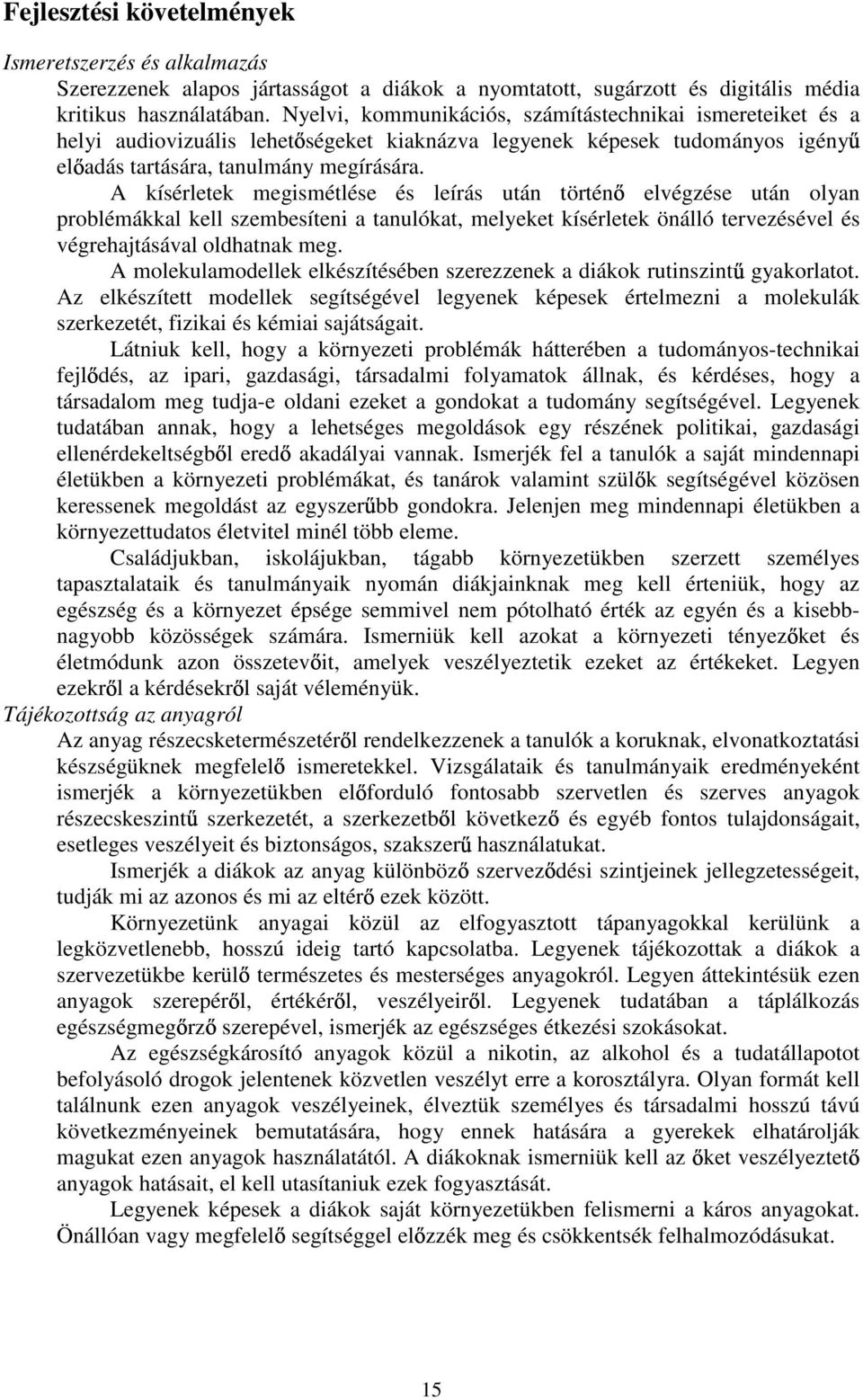 A kísérletek megismétlése és leírás után történ elvégzése után olyan problémákkal kell szembesíteni a tanulókat, melyeket kísérletek önálló tervezésével és végrehajtásával oldhatnak meg.