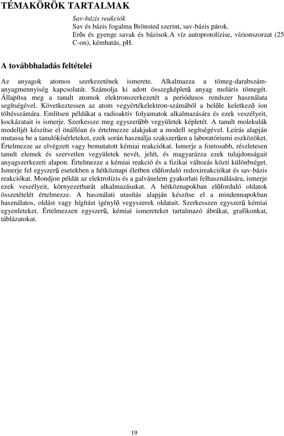 Állapítsa meg a tanult atomok elektronszerkezetét a periódusos rendszer használata segítségével. Következtessen az atom vegyértékelektron-számából a bel le keletkez ion töltésszámára.