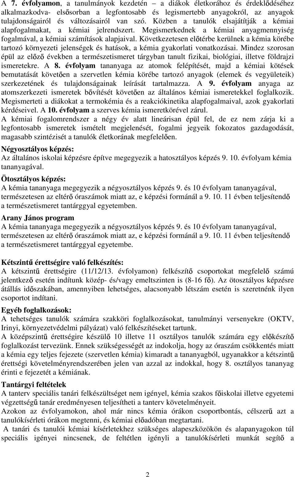 Következetesen el térbe kerülnek a kémia körébe tartozó környezeti jelenségek és hatások, a kémia gyakorlati vonatkozásai.
