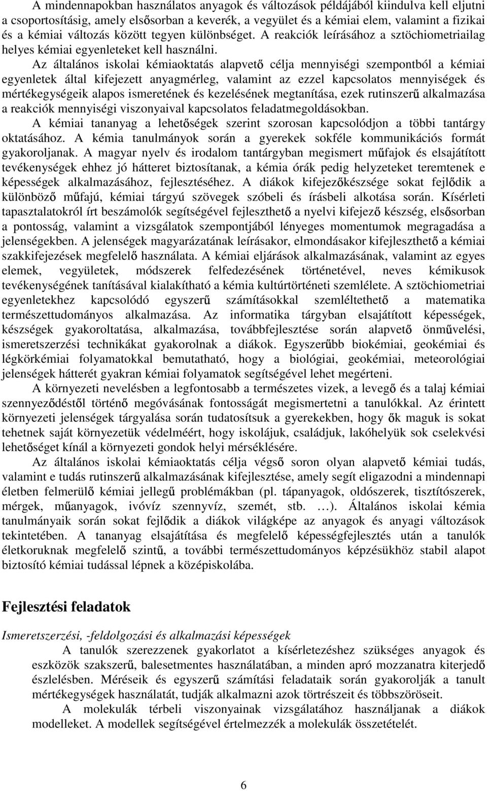 Az általános iskolai kémiaoktatás alapvet célja mennyiségi szempontból a kémiai egyenletek által kifejezett anyagmérleg, valamint az ezzel kapcsolatos mennyiségek és mértékegységeik alapos