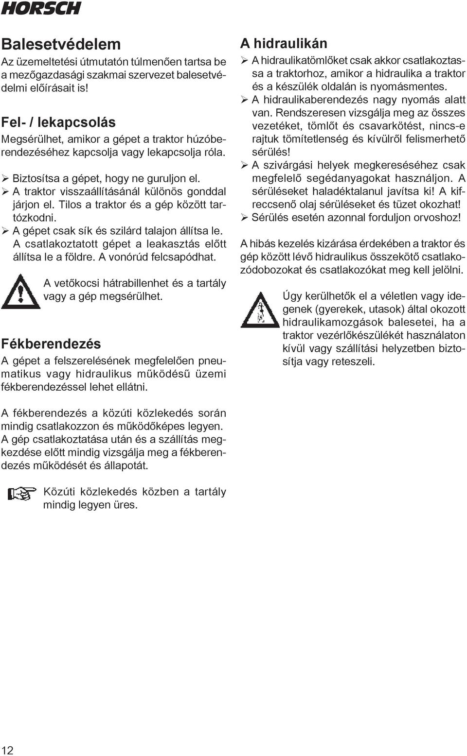 ¾A traktor visszaállításánál különös gonddal járjon el. Tilos a traktor és a gép között tartózkodni. ¾A gépet csak sík és szilárd talajon állítsa le.