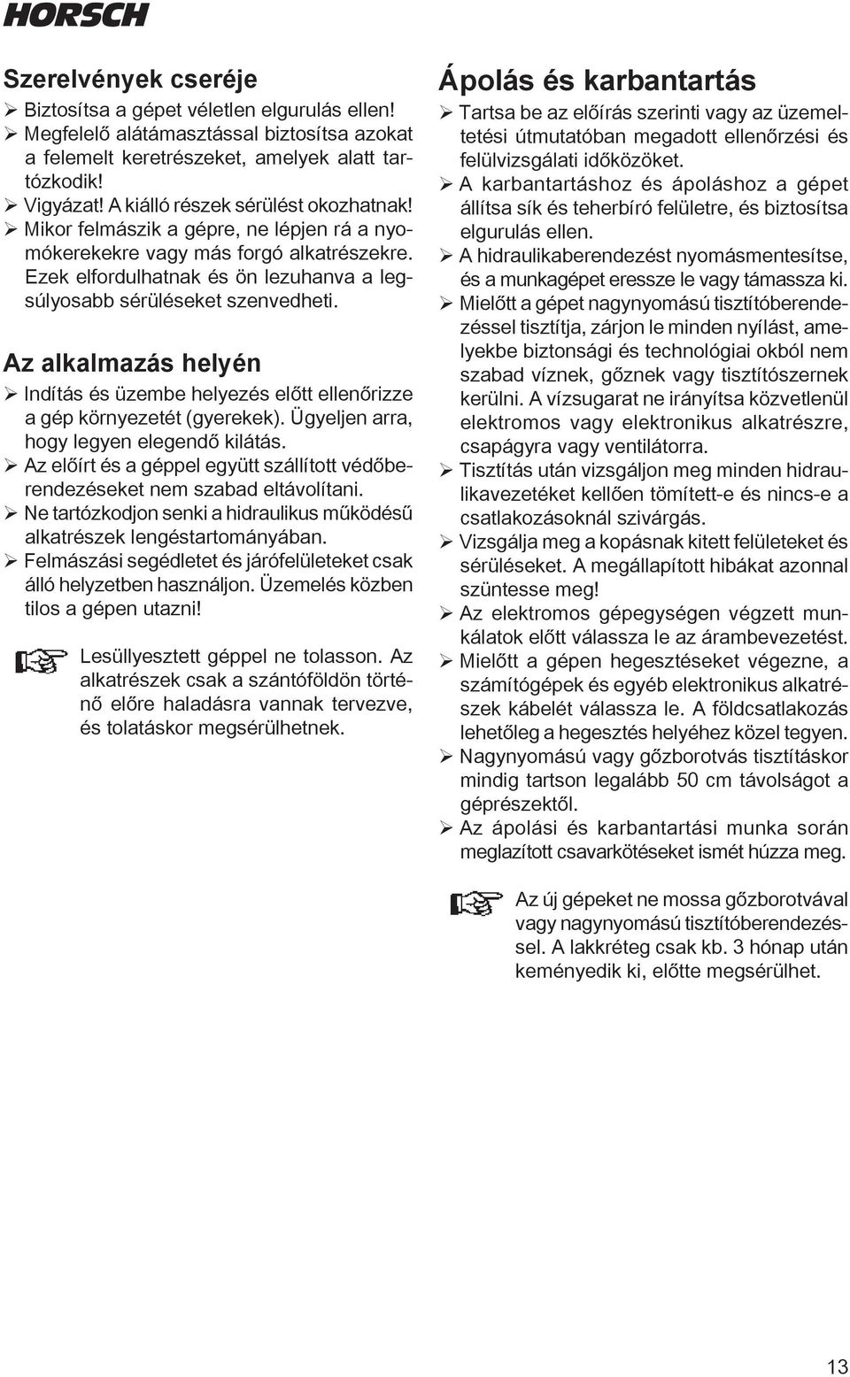 Az alkalmazás helyén ¾Indítás és üzembe helyezés előtt ellenőrizze a gép környezetét (gyerekek). Ügyeljen arra, hogy legyen elegendő kilátás.