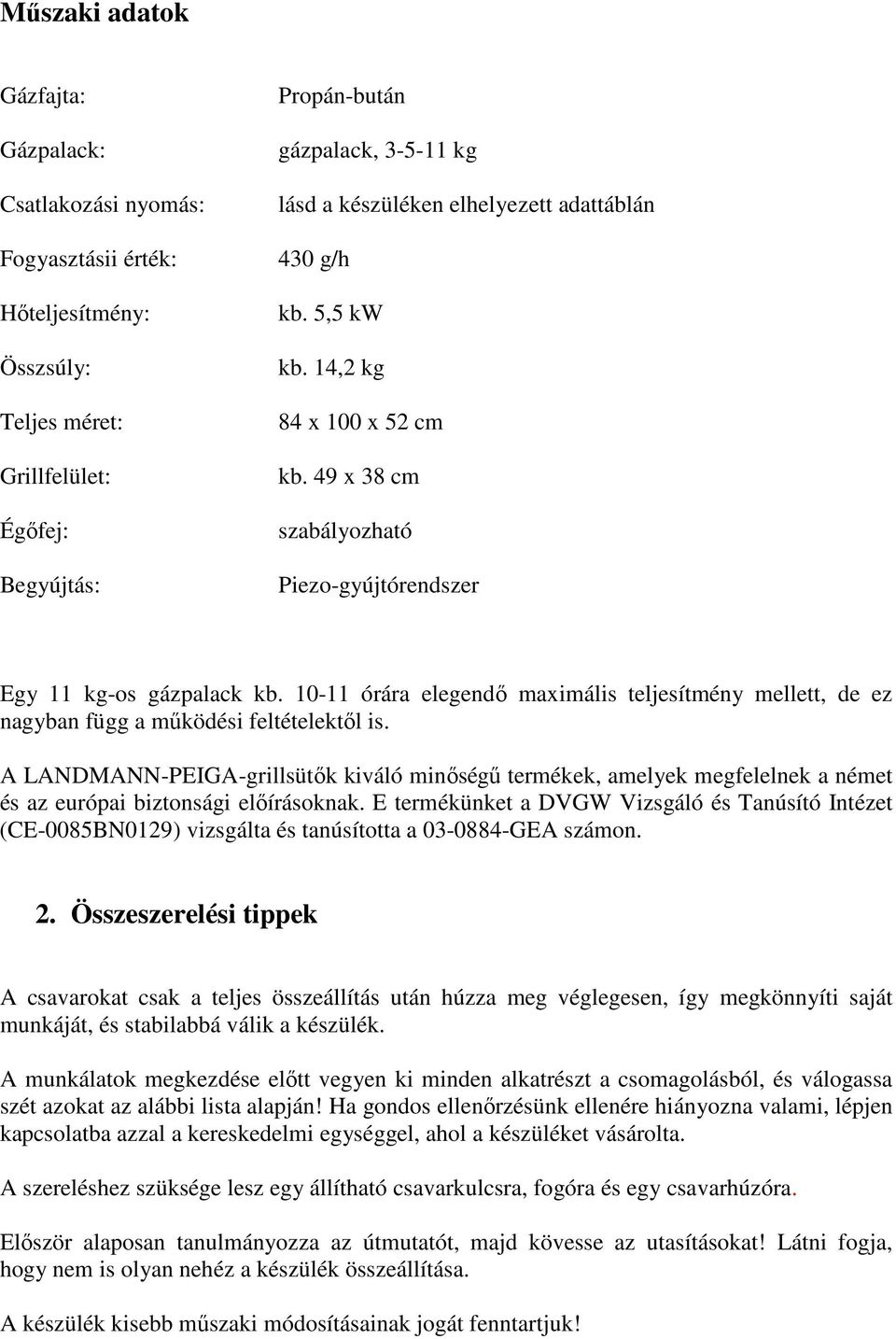 10-11 órára elegendı maximális teljesítmény mellett, de ez nagyban függ a mőködési feltételektıl is.