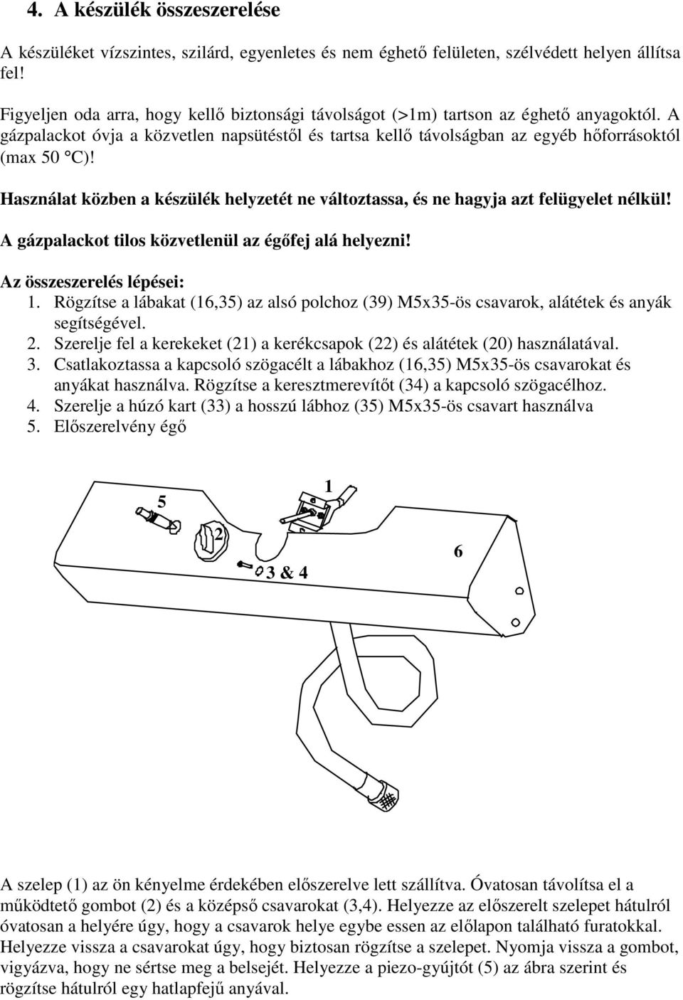 Használat közben a készülék helyzetét ne változtassa, és ne hagyja azt felügyelet nélkül! A gázpalackot tilos közvetlenül az égıfej alá helyezni! Az összeszerelés lépései: 1.