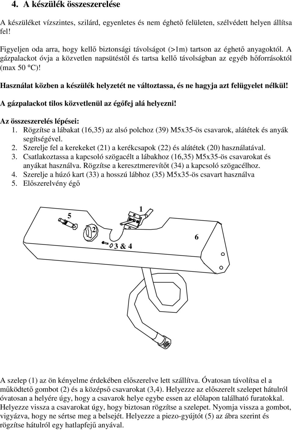 Használat közben a készülék helyzetét ne változtassa, és ne hagyja azt felügyelet nélkül! A gázpalackot tilos közvetlenül az égıfej alá helyezni! Az összeszerelés lépései: 1.