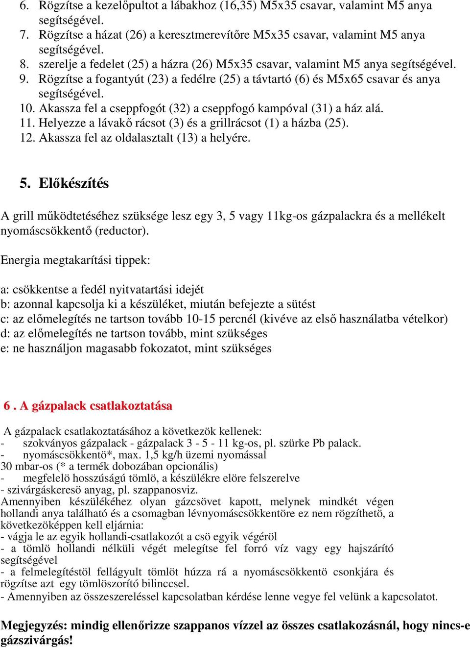 Akassza fel a cseppfogót (32) a cseppfogó kampóval (31) a ház alá. 11. Helyezze a lávakı rácsot (3) és a grillrácsot (1) a házba (25). 12. Akassza fel az oldalasztalt (13) a helyére. 5.