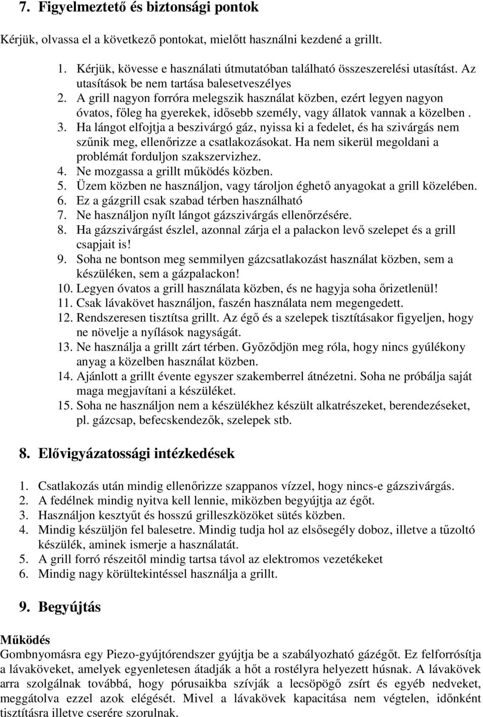 Ha lángot elfojtja a beszivárgó gáz, nyissa ki a fedelet, és ha szivárgás nem szőnik meg, ellenırizze a csatlakozásokat. Ha nem sikerül megoldani a problémát forduljon szakszervizhez. 4.