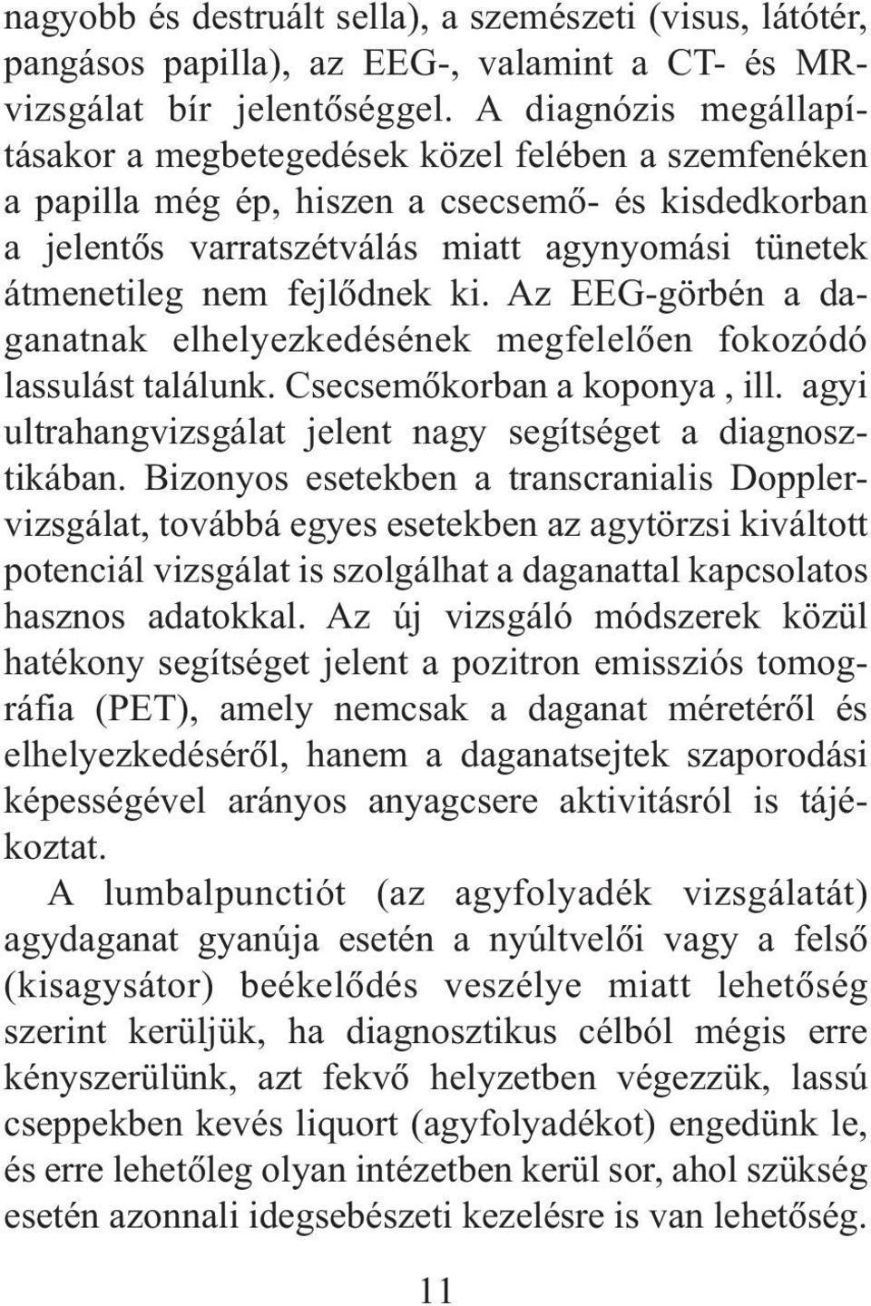 fejlõdnek ki. Az EEG-görbén a daganatnak elhelyezkedésének megfelelõen fokozódó lassulást találunk. Csecsemõkorban a koponya, ill. agyi ultrahangvizsgálat jelent nagy segítséget a diagnosztikában.