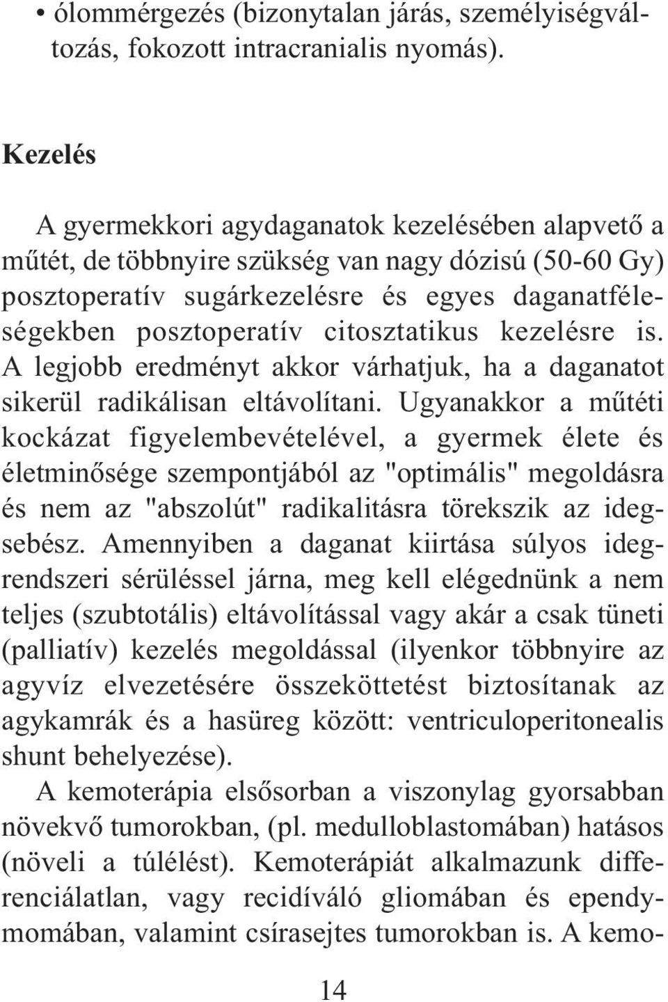 kezelésre is. A legjobb eredményt akkor várhatjuk, ha a daganatot sikerül radikálisan eltávolítani.