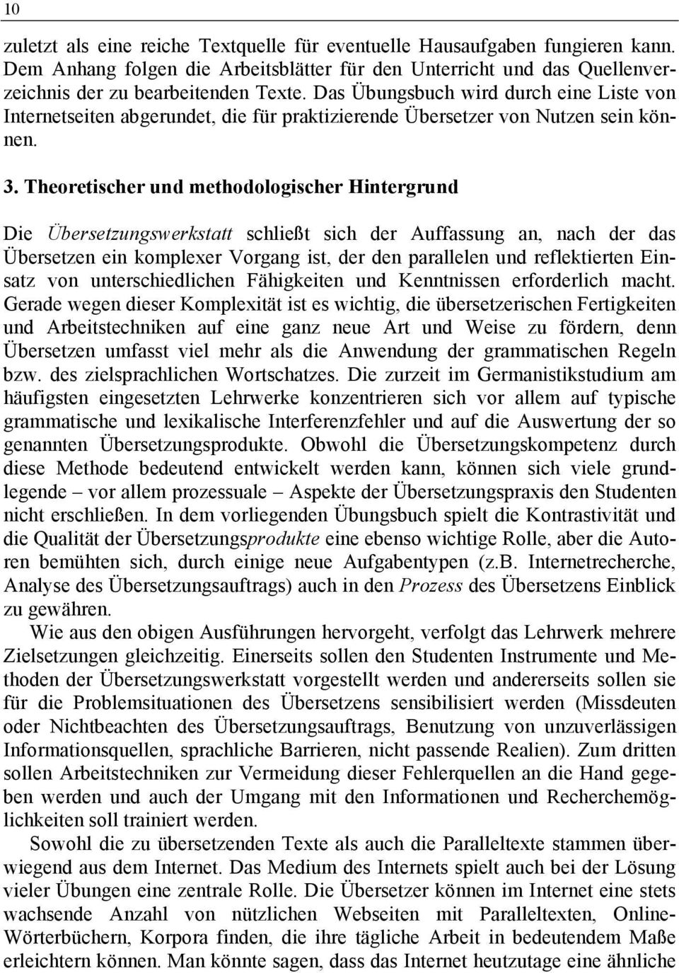 Theoretischer und methodologischer Hintergrund Die Übersetzungswerkstatt schließt sich der Auffassung an, nach der das Übersetzen ein komplexer Vorgang ist, der den parallelen und reflektierten
