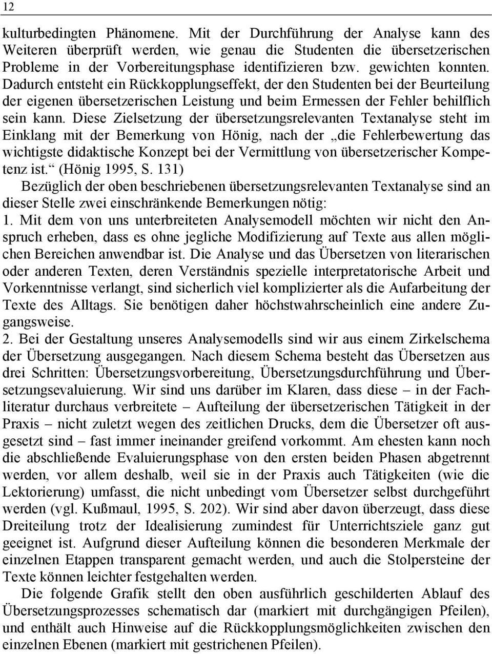 Diese Zielsetzung der übersetzungsrelevanten Textanalyse steht im Einklang mit der Bemerkung von Hönig, nach der die Fehlerbewertung das wichtigste didaktische Konzept bei der Vermittlung von