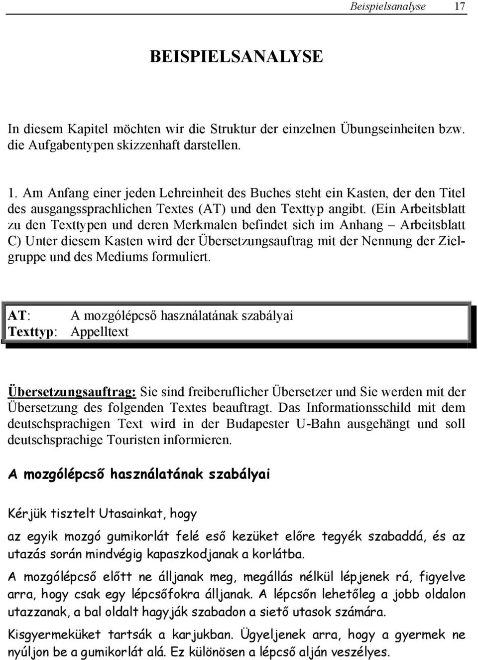 formuliert. AT: A mozgólépcső használatának szabályai Texttyp: Appelltext Übersetzungsauftrag: Sie sind freiberuflicher Übersetzer und Sie werden mit der Übersetzung des folgenden Textes beauftragt.