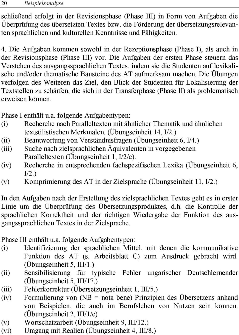 Die Aufgaben kommen sowohl in der Rezeptionsphase (Phase I), als auch in der Revisionsphase (Phase III) vor.