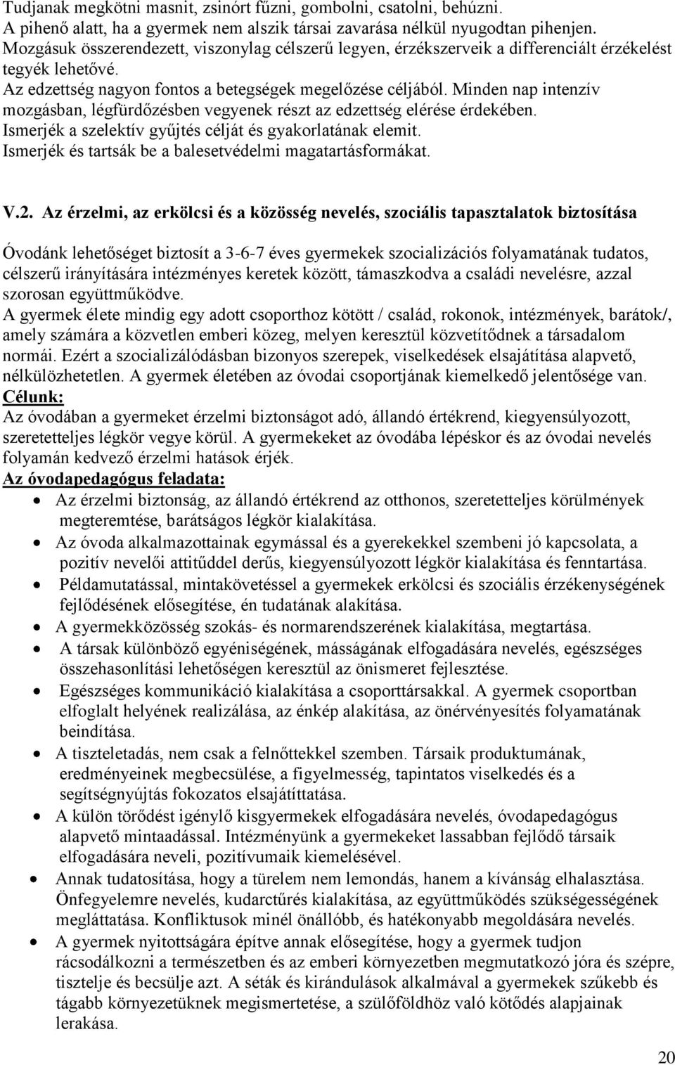 Minden nap intenzív mozgásban, légfürdőzésben vegyenek részt az edzettség elérése érdekében. Ismerjék a szelektív gyűjtés célját és gyakorlatának elemit.