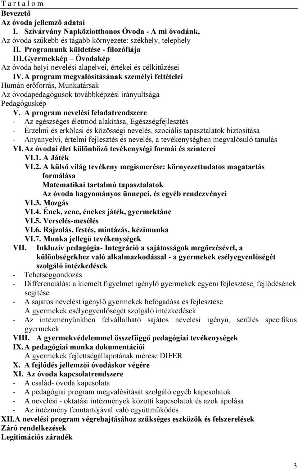 A program megvalósításának személyi feltételei Humán erőforrás, Munkatársak Az óvodapedagógusok továbbképzési irányultsága Pedagóguskép V.