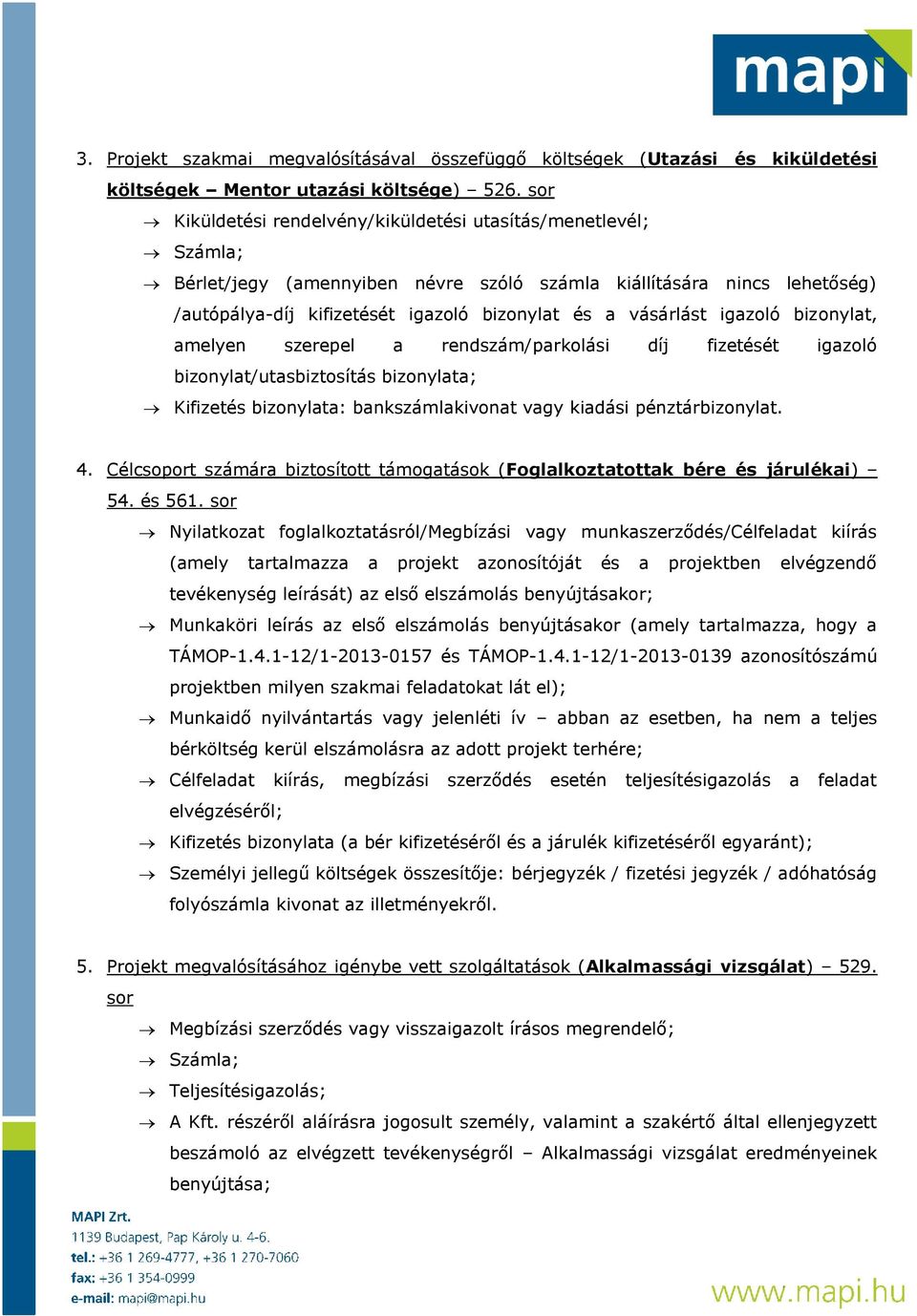 vásárlást igazoló bizonylat, amelyen szerepel a rendszám/parkolási díj fizetését igazoló bizonylat/utasbiztosítás bizonylata; Kifizetés bizonylata: bankszámlakivonat vagy kiadási pénztárbizonylat. 4.