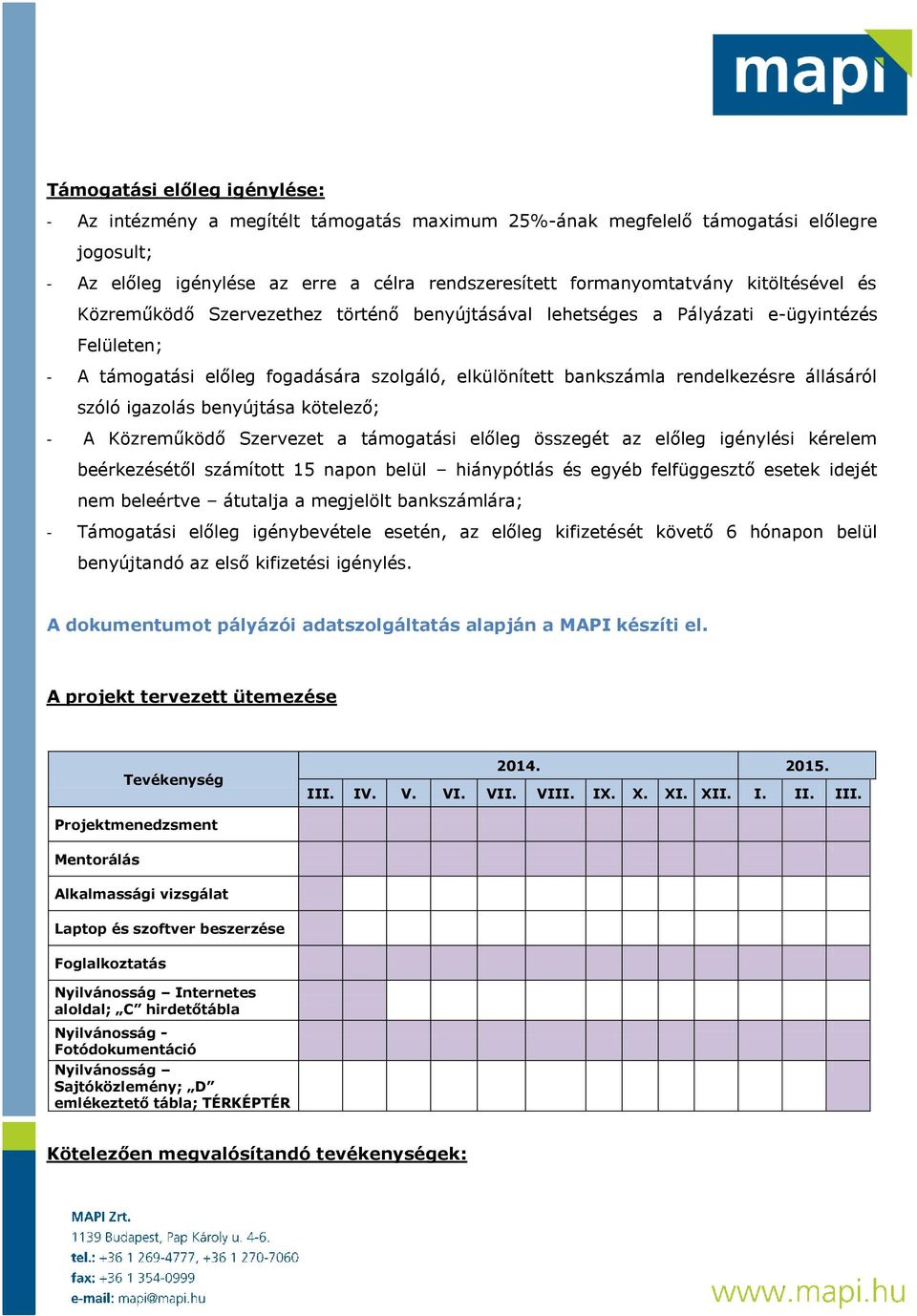 állásáról szóló igazolás benyújtása kötelező; - A Közreműködő Szervezet a támogatási előleg összegét az előleg igénylési kérelem beérkezésétől számított 15 napon belül hiánypótlás és egyéb